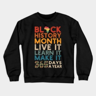 Black History Month 2022 Live It Learn It Make It 365 Days a Year Crewneck Sweatshirt